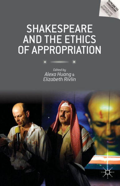 Shakespeare And The Ethics Of Appropriation (Reproducing Shakespeare)