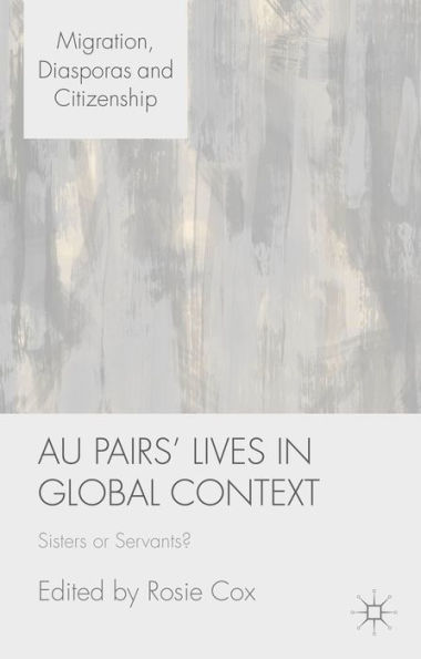Au Pairs' Lives In Global Context: Sisters Or Servants? (Migration, Diasporas And Citizenship)