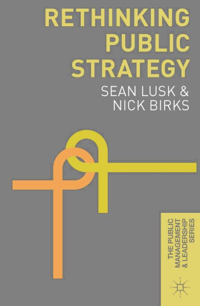 Rethinking Public Strategy (The Public Management And Leadership Series, 4)