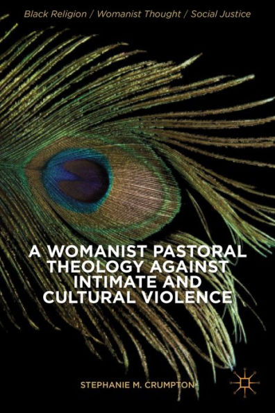 A Womanist Pastoral Theology Against Intimate And Cultural Violence (Black Religion/Womanist Thought/Social Justice)