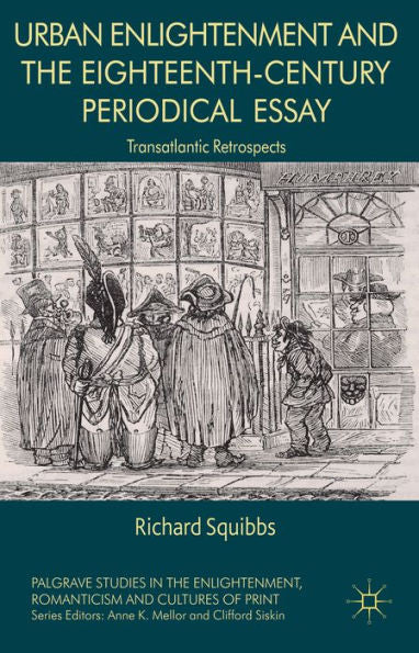 Urban Enlightenment And The Eighteenth-Century Periodical Essay: Transatlantic Retrospects (Palgrave Studies In The Enlightenment, Romanticism And Cultures Of Print)