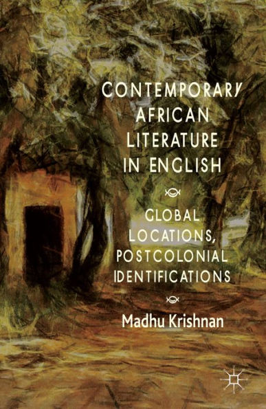 Contemporary African Literature In English: Global Locations, Postcolonial Identifications