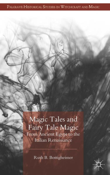 Magic Tales And Fairy Tale Magic: From Ancient Egypt To The Italian Renaissance (Palgrave Historical Studies In Witchcraft And Magic)