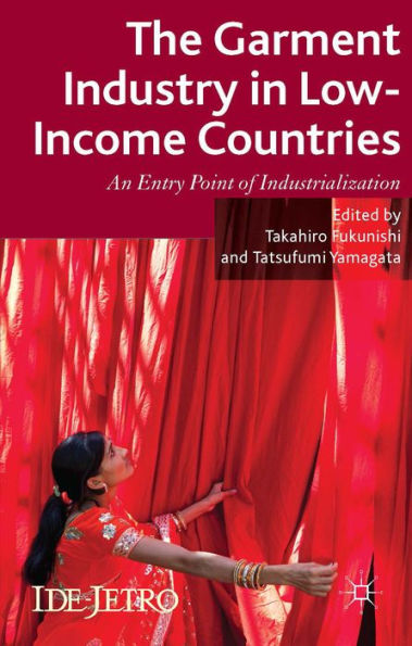 The Garment Industry In Low-Income Countries: An Entry Point Of Industrialization (Ide-Jetro Series)