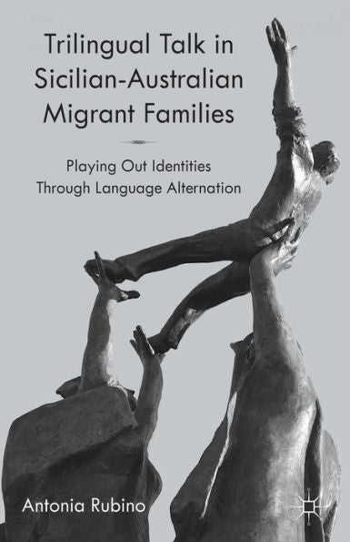Trilingual Talk In Sicilian-Australian Migrant Families: Playing Out Identities Through Language Alternation