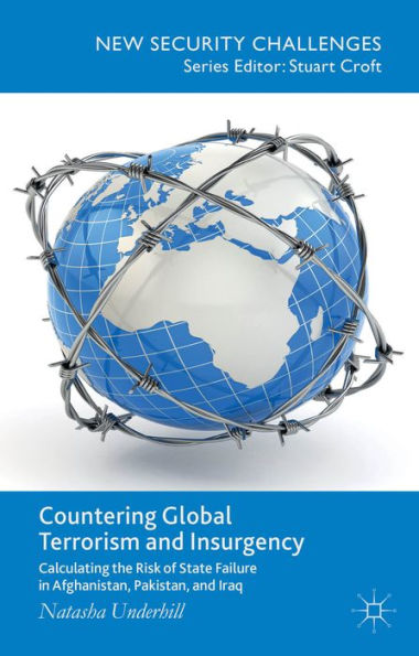 Countering Global Terrorism And Insurgency: Calculating The Risk Of State Failure In Afghanistan, Pakistan And Iraq (New Security Challenges)
