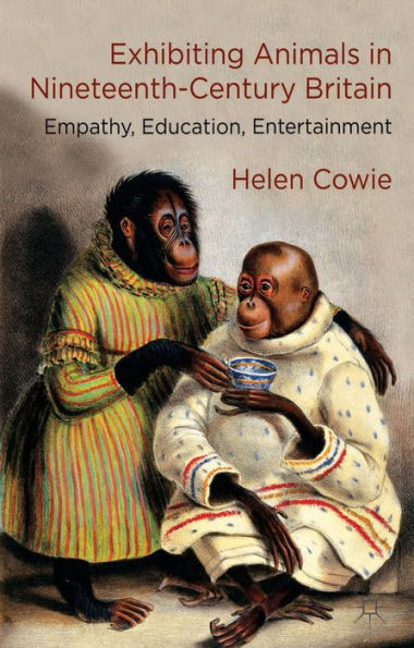 Exhibiting Animals In Nineteenth-Century Britain: Empathy, Education, Entertainment