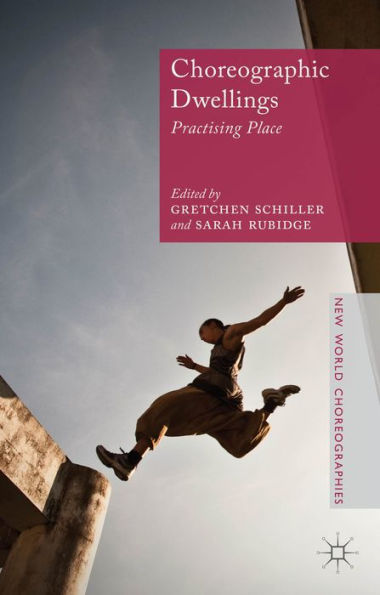 Choreographic Dwellings: Practising Place (New World Choreographies)