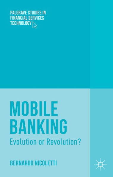 Mobile Banking: Evolution Or Revolution? (Palgrave Studies In Financial Services Technology)