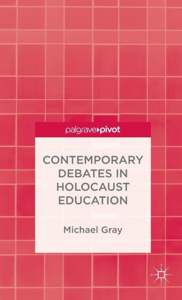 Contemporary Debates In Holocaust Education (Palgrave Pivot)