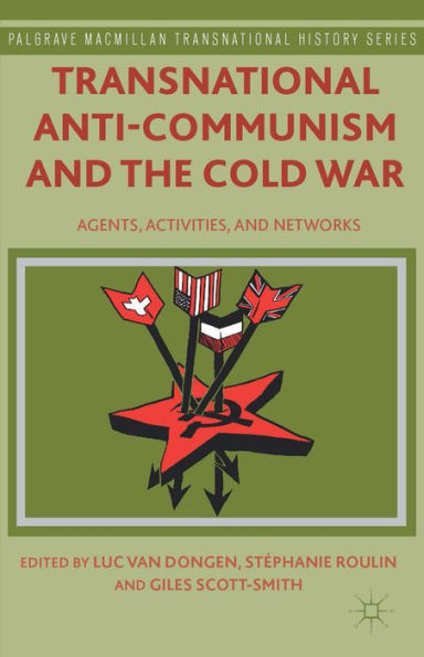 Transnational Anti-Communism And The Cold War: Agents, Activities, And Networks (Palgrave Macmillan Transnational History Series)