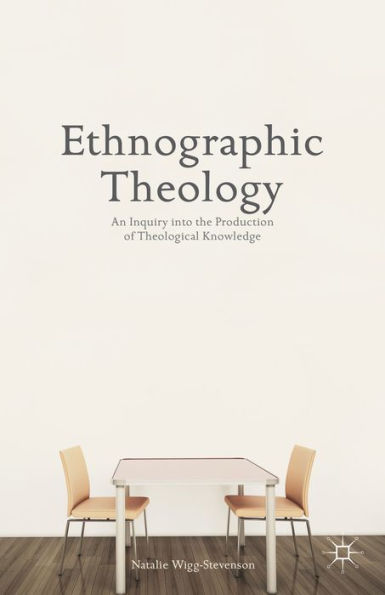 Ethnographic Theology: An Inquiry Into The Production Of Theological Knowledge
