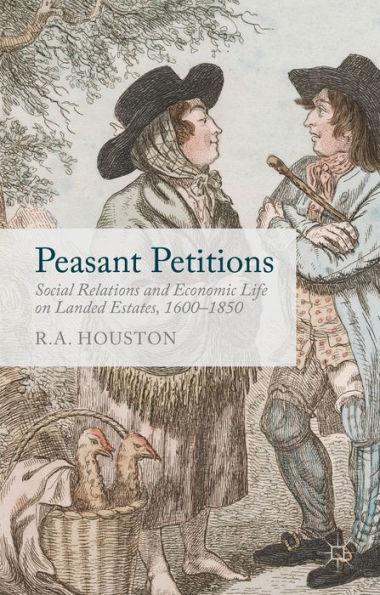 Peasant Petitions: Social Relations And Economic Life On Landed Estates, 1600-1850