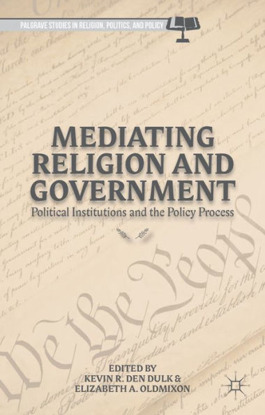Mediating Religion And Government: Political Institutions And The Policy Process (Palgrave Studies In Religion, Politics, And Policy)
