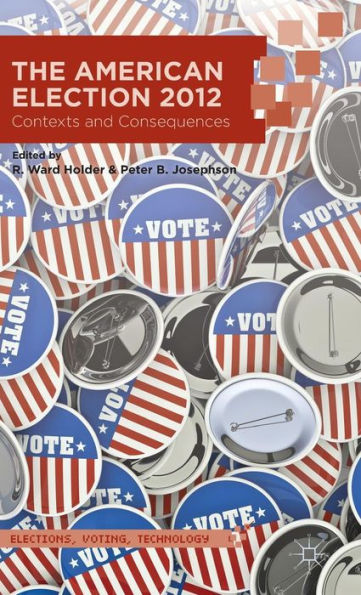 The American Election 2012: Contexts And Consequences (Elections, Voting, Technology)