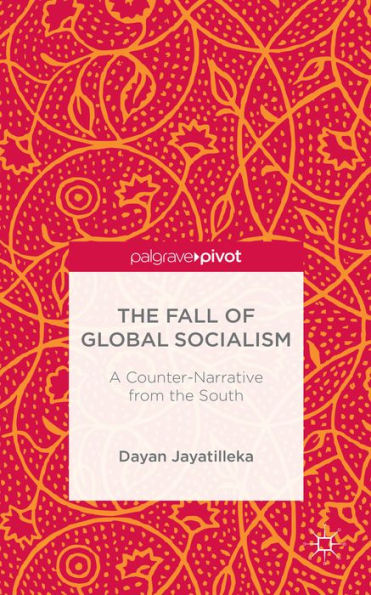 The Fall Of Global Socialism: A Counter-Narrative From The South (Palgrave Pivot)