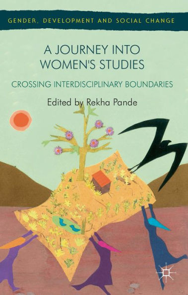 A Journey Into Women's Studies: Crossing Interdisciplinary Boundaries (Gender, Development And Social Change)