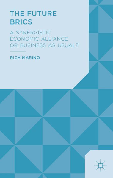 The Future Brics: A Synergistic Economic Alliance Or Business As Usual?
