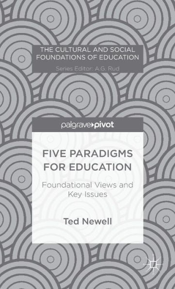 Five Paradigms For Education: Foundational Views And Key Issues (The Cultural And Social Foundations Of Education)