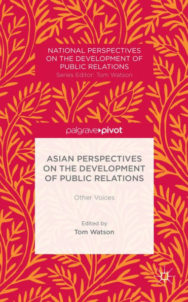 Asian Perspectives On The Development Of Public Relations: Other Voices (National Perspectives On The Development Of Public Relations)