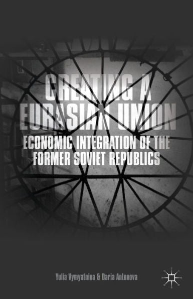 Creating A Eurasian Union: Economic Integration Of The Former Soviet Republics