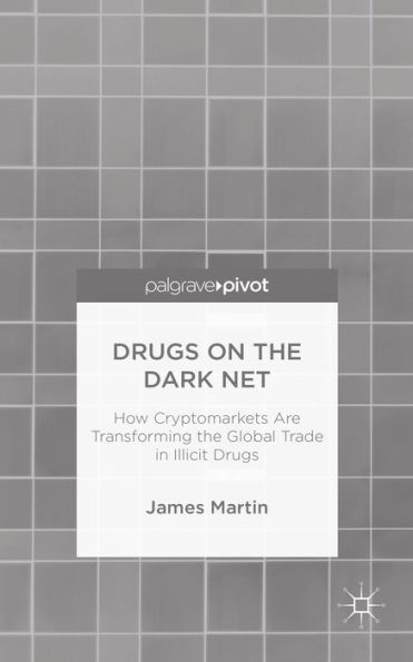 Drugs On The Dark Net: How Cryptomarkets Are Transforming The Global Trade In Illicit Drugs