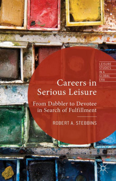 Careers In Serious Leisure: From Dabbler To Devotee In Search Of Fulfilment (Leisure Studies In A Global Era)