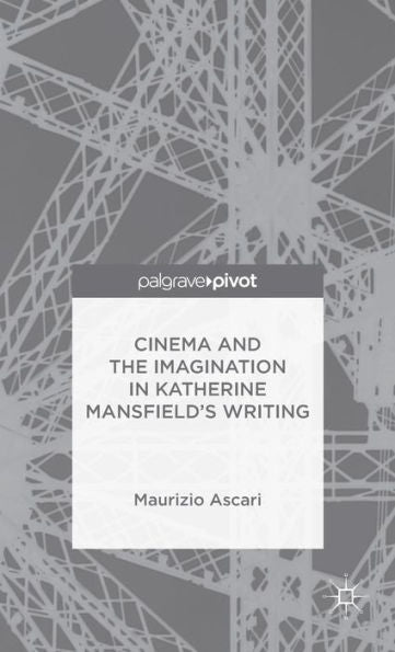 Cinema And The Imagination In Katherine Mansfield's Writing (Palgrave Pivot)