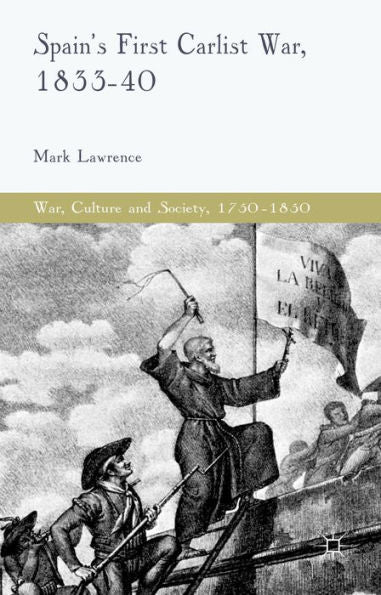 Spain's First Carlist War, 1833-40 (War, Culture And Society, 1750?850)