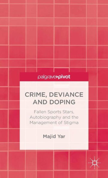 Crime, Deviance And Doping: Fallen Sports Stars, Autobiography And The Management Of Stigma (Palgrave Pivot)