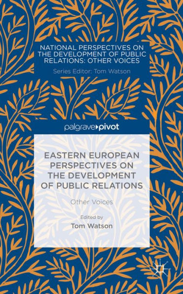 Eastern European Perspectives On The Development Of Public Relations: Other Voices (National Perspectives On The Development Of Public Relations)