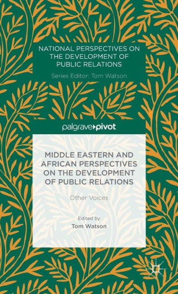 Middle Eastern And African Perspectives On The Development Of Public Relations: Other Voices (National Perspectives On The Development Of Public Relations)
