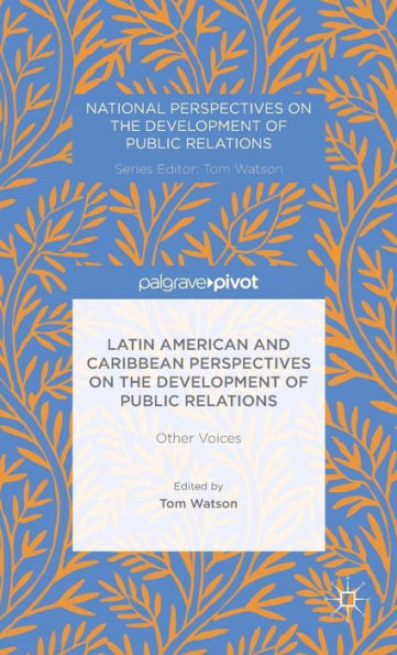 Latin American And Caribbean Perspectives On The Development Of Public Relations: Other Voices (National Perspectives On The Development Of Public Relations)