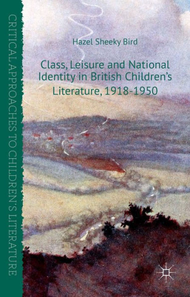 Class, Leisure And National Identity In British Children's Literature, 1918-1950 (Critical Approaches To Children's Literature)