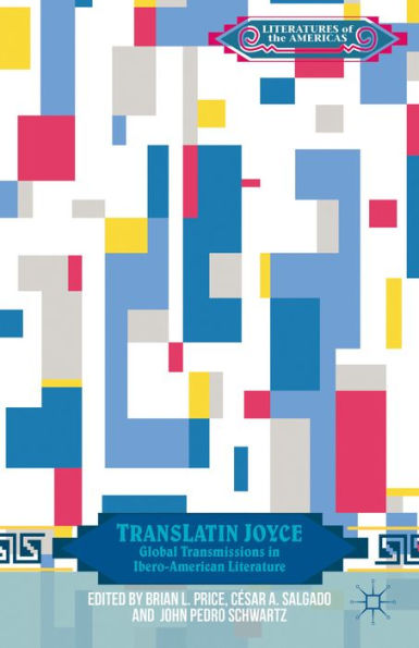 Translatin Joyce: Global Transmissions In Ibero-American Literature (Literatures Of The Americas)