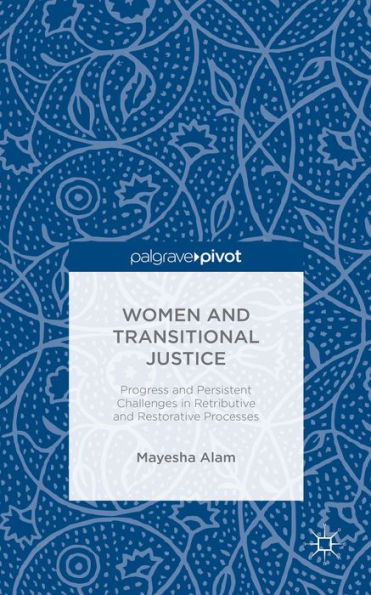 Women And Transitional Justice: Progress And Persistent Challenges In Retributive And Restorative Processes (Palgrave Pivot)