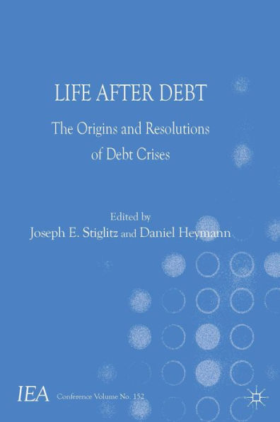 Life After Debt: The Origins And Resolutions Of Debt Crisis (International Economic Association Series)