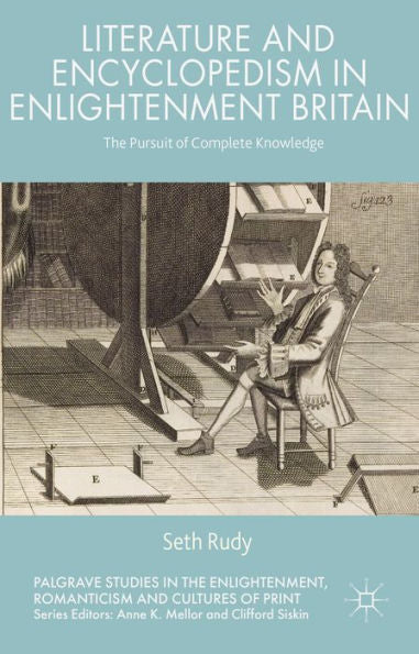 Literature And Encyclopedism In Enlightenment Britain: The Pursuit Of Complete Knowledge (Palgrave Studies In The Enlightenment, Romanticism And Cultures Of Print)