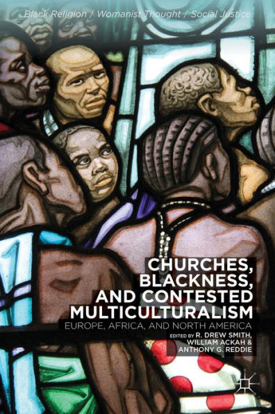 Churches, Blackness, And Contested Multiculturalism: Europe, Africa, And North America (Black Religion / Womanist Thought / Social Justice)