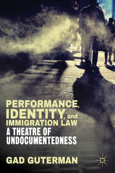 Performance, Identity, And Immigration Law: A Theatre Of Undocumentedness