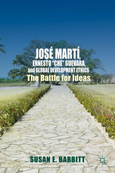 Jos?Mart? Ernesto ?He?Guevara, And Global Development Ethics: The Battle For Ideas