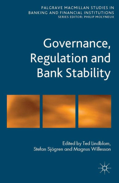 Governance, Regulation And Bank Stability (Palgrave Macmillan Studies In Banking And Financial Institutions)