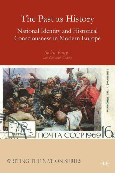 The Past As History: National Identity And Historical Consciousness In Modern Europe (Writing The Nation)