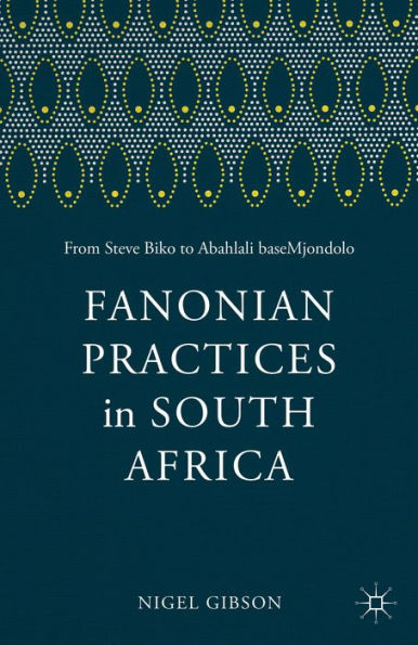 Fanonian Practices In South Africa: From Steve Biko To Abahlali Basemjondolo