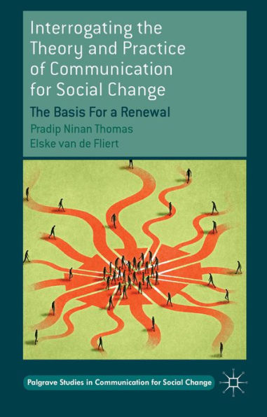 Interrogating The Theory And Practice Of Communication For Social Change: The Basis For A Renewal (Palgrave Studies In Communication For Social Change)