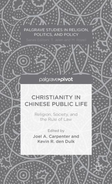 Christianity In Chinese Public Life: Religion, Society, And The Rule Of Law (Palgrave Studies In Religion, Politics, And Policy)