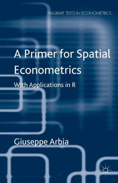 A Primer For Spatial Econometrics: With Applications In R (Palgrave Texts In Econometrics)