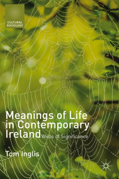 Meanings Of Life In Contemporary Ireland: Webs Of Significance (Cultural Sociology)