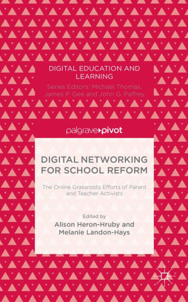 Digital Networking For School Reform: The Online Grassroots Efforts Of Parent And Teacher Activists (Digital Education And Learning)
