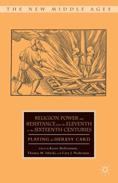 Religion, Power, And Resistance From The Eleventh To The Sixteenth Centuries: Playing The Heresy Card (The New Middle Ages)